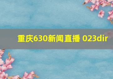 重庆630新闻直播 023dir